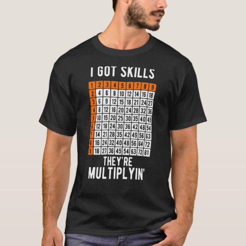I Got Skills Theyre Multiplyin Math Lovers T_Shirt