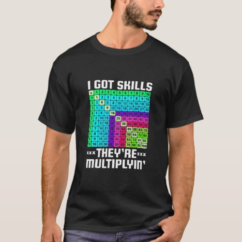 I Got Skills Theyre Multiplying  Math Teacher Stu T_Shirt