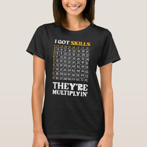 I Got Skills Theyre Multiplying  Math Teacher T_Shirt