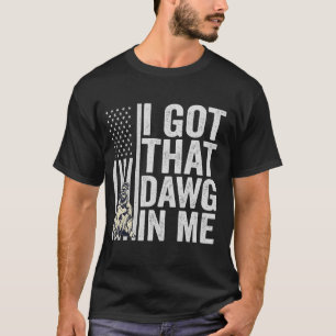 I Got That Dawg in Me Funny American Dog Gift T-Shirt