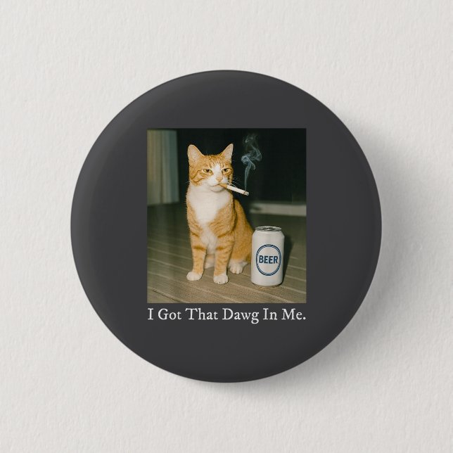 I Got That Dawg In Me Funny Cigarette Cat Smoking  Button (Front)