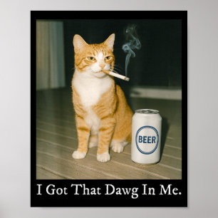 I Got That Dawg In Me Funny Cigarette Cat Smoking  Poster