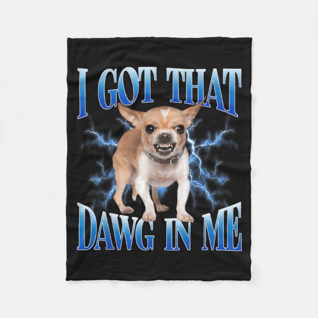 I Got That Dawg In Me Funny Dog Chihuahua Lovers M Fleece Blanket (Front)