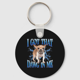 I Got That Dawg In Me Funny Dog Chihuahua Lovers M Keychain