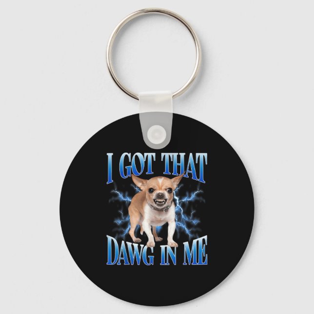 I Got That Dawg In Me Funny Dog Chihuahua Lovers M Keychain (Front)