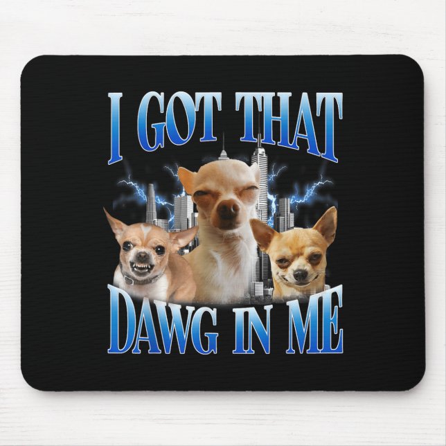 I Got That Dawg In Me Funny Dog Chihuahua Lovers M Mouse Pad (Front)