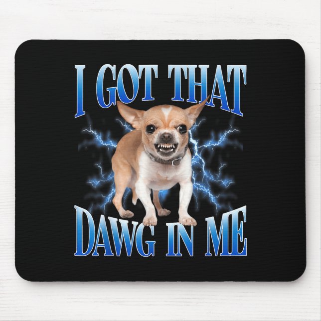 I Got That Dawg In Me Funny Dog Chihuahua Lovers M Mouse Pad (Front)