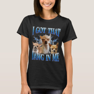 I Got That Dawg In Me Funny Dog Chihuahua Lovers M T-Shirt