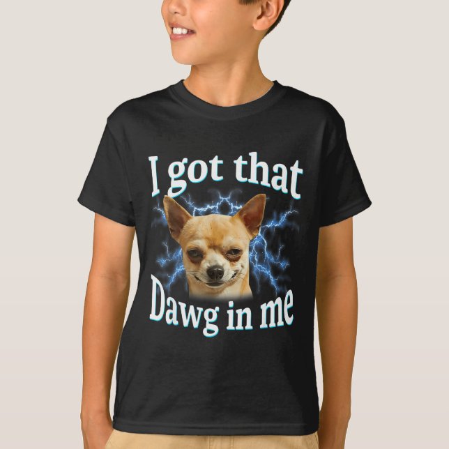 I Got That Dawg In Me Funny Dog Chihuahua Lovers M T-Shirt (Front)