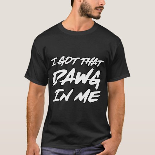 I Got That Dawg In Me Ironic Meme Viral Quote Tren T_Shirt