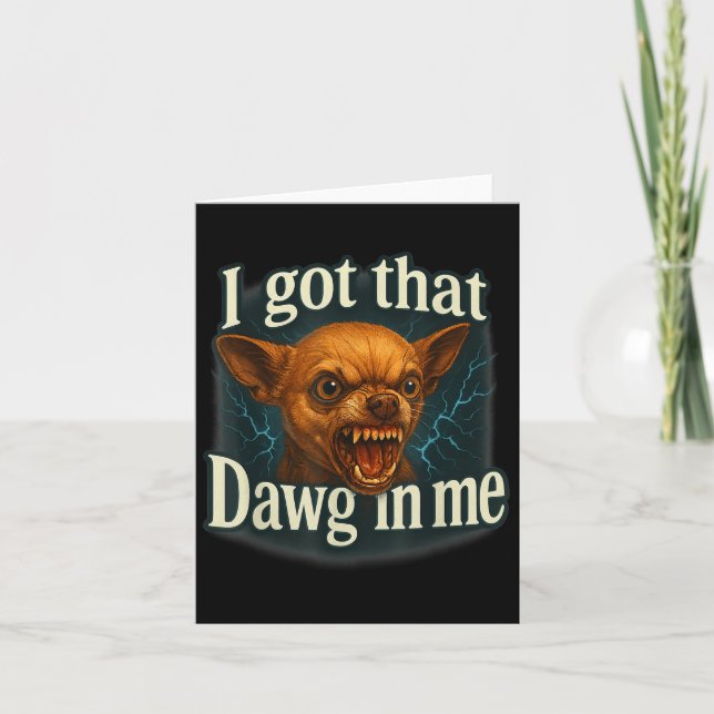 I Got That Dawg In Me Meme Funny Chihuahua Dog Shi Card (Front)