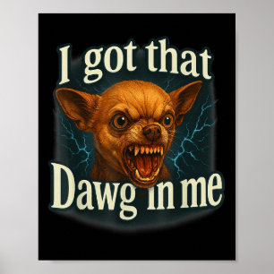 I Got That Dawg In Me Meme Funny Chihuahua Dog Shi Poster