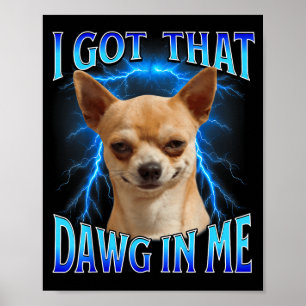 I Got That Dawg In Me Meme Funny Saying I Got That Poster