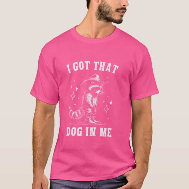 I Got That Dog in Me Cowboy Raccoon Funny Animal T-Shirt (Front)