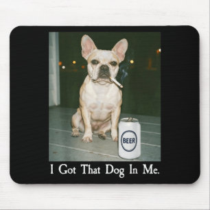 I Got That Dog In Me French Bulldog Smoking Beer M Mouse Pad