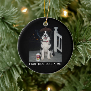 I Got That Dog In Me, Funny Border Collie Meme Ceramic Ornament