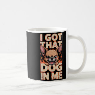 I Got That Dog In Me Funny Chihuahua Lovers Coffee Mug