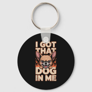I Got That Dog In Me Funny Chihuahua Lovers Keychain