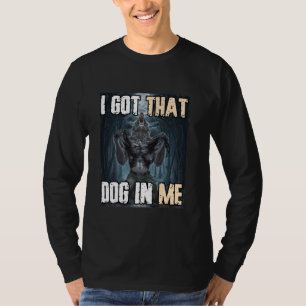 I Got That Dog In Me Funny Cringe Alpha Werewolf W T-Shirt