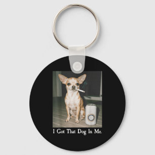 I Got That Dog In Me Funny Dog Chihuahua Lovers Me Keychain