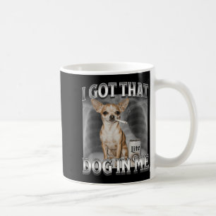 I Got That Dog In Me Funny Dog Meme Chihuahua Xray Coffee Mug