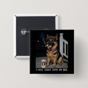 I Got That Dog In Me, Funny German Shepherd Meme Button