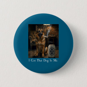 I Got That Dog In Me Funny German Shepherd Smoking Button