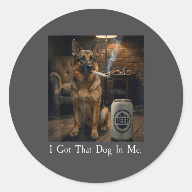 I Got That Dog In Me Funny German Shepherd Smoking Classic Round Sticker (Front)