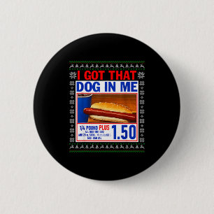 I Got That Dog In Me Funny Hotdog Ugly Christmas S Button