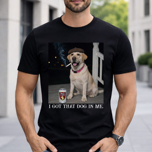 I Got That Dog In Me, Funny Labrador Retriever Pet T-Shirt