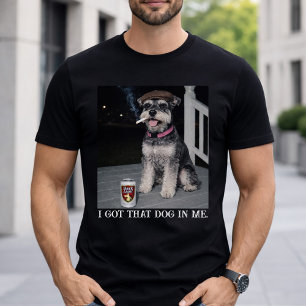 I Got That Dog In Me, Funny Miniature Schnauzer T-Shirt