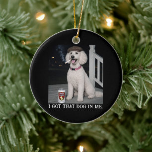 I Got That Dog In Me, Funny Poodle Personality Ceramic Ornament