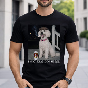 I Got That Dog In Me, Funny Poodle Personality T-Shirt