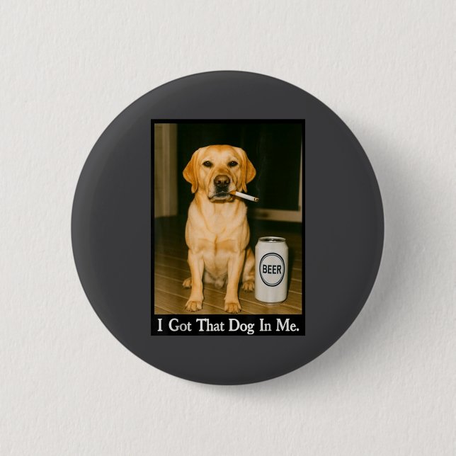 I Got That Dog In Me Funny Retriever Smoking Beer  Button (Front)