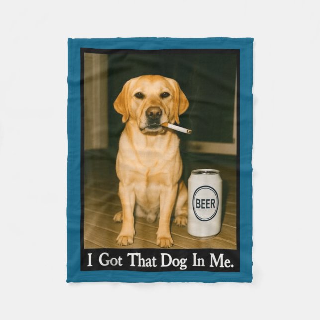 I Got That Dog In Me Funny Retriever Smoking Beer  Fleece Blanket (Front)