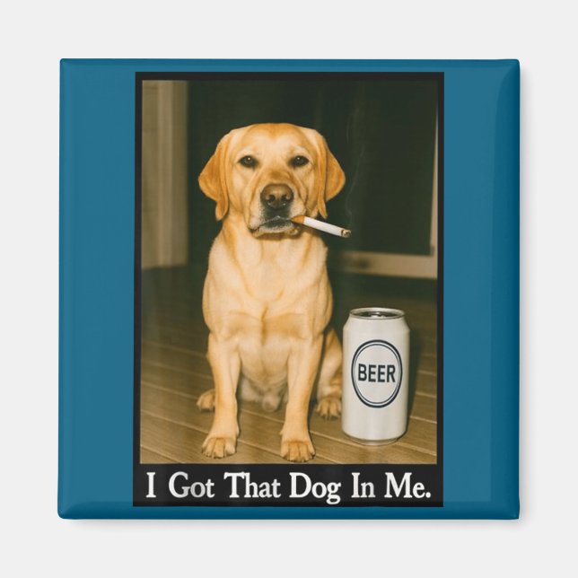 I Got That Dog In Me Funny Retriever Smoking Beer  Magnet (Front)