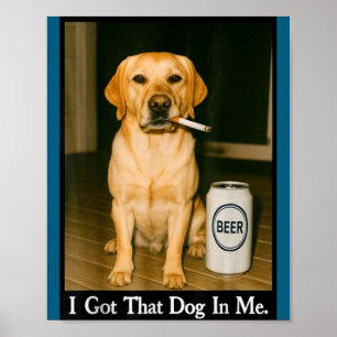 I Got That Dog In Me Funny Retriever Smoking Beer  Poster