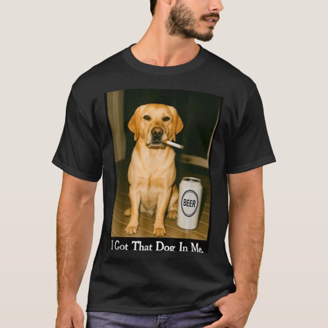I Got That Dog In Me Funny Retriever Smoking Beer  T-Shirt (Front)