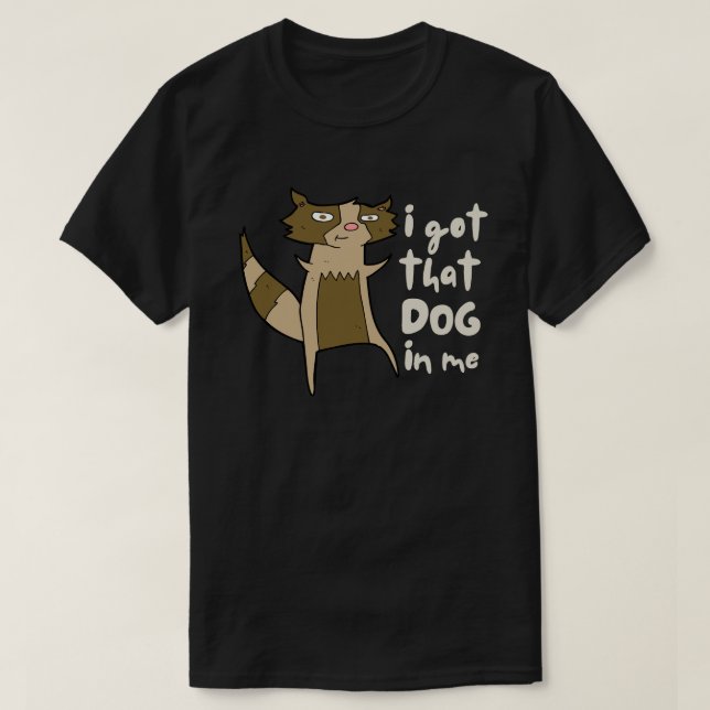 I Got That Dog In Me Funny Sarcastic Raccoon T-Shirt (Design Front)