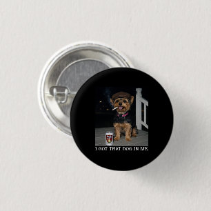 I Got That Dog In Me, Funny Yorkie Personality Button