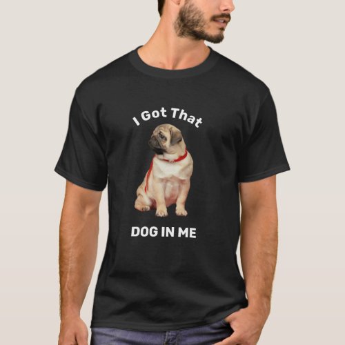 I Got That Dog In Me  T_Shirt