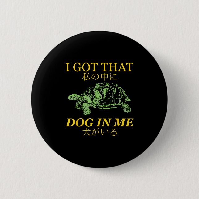 I Got That Dog In Me Turtle Japanese  Button (Front)