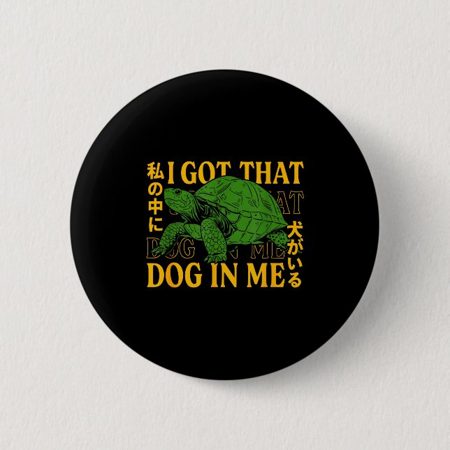 I Got That Dog In Me Turtle Japanese  Button (Front)