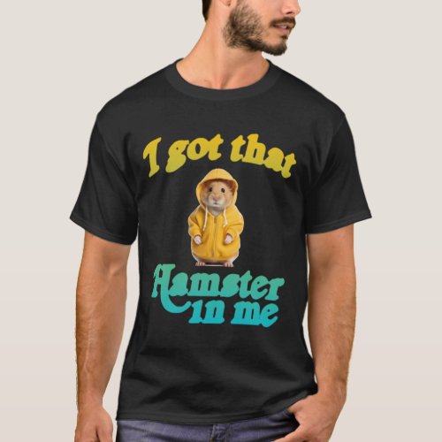 I Got That Hamster In Me 1  T_Shirt