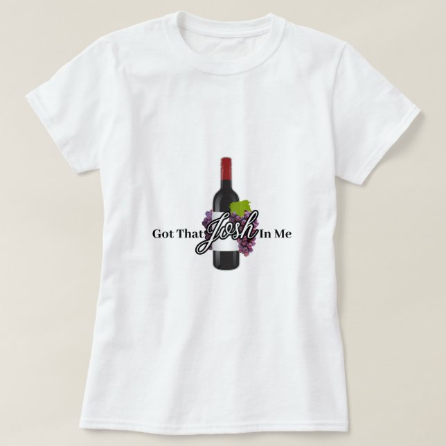 I Got That Josh In Me Wine T-Shirt (Design Front)