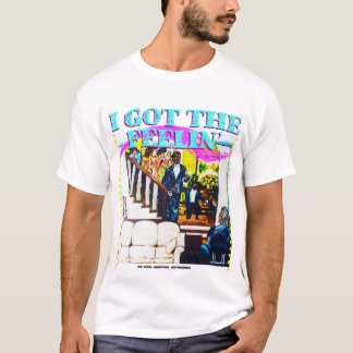I got the Feelin' Tee