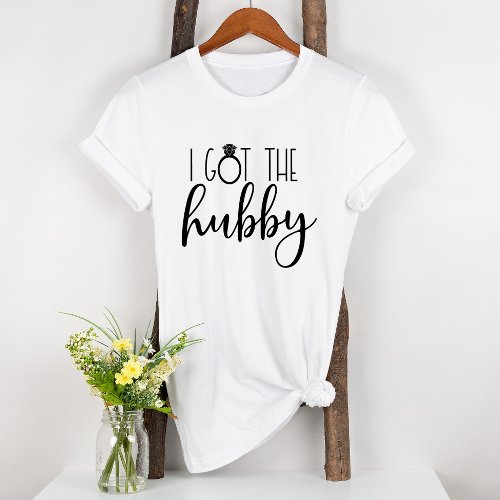 I Got the Hubby Engaged Fun Bridal T_Shirt