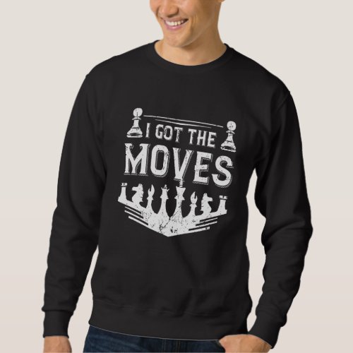 I Got The Moves Chess Pieces Illustration Chess Pl Sweatshirt