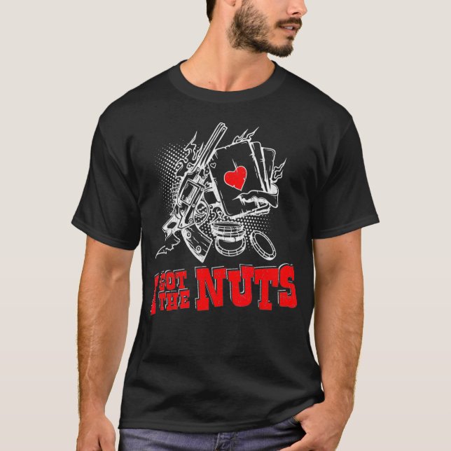 I Got the Nuts Funny Teas Poker Gambler Casino Gif T-Shirt (Front)