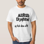 I got them all! ADHD Dyslexi T-Shirt